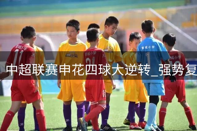 中超联赛申花四球大逆转 强势复仇河南队取连胜